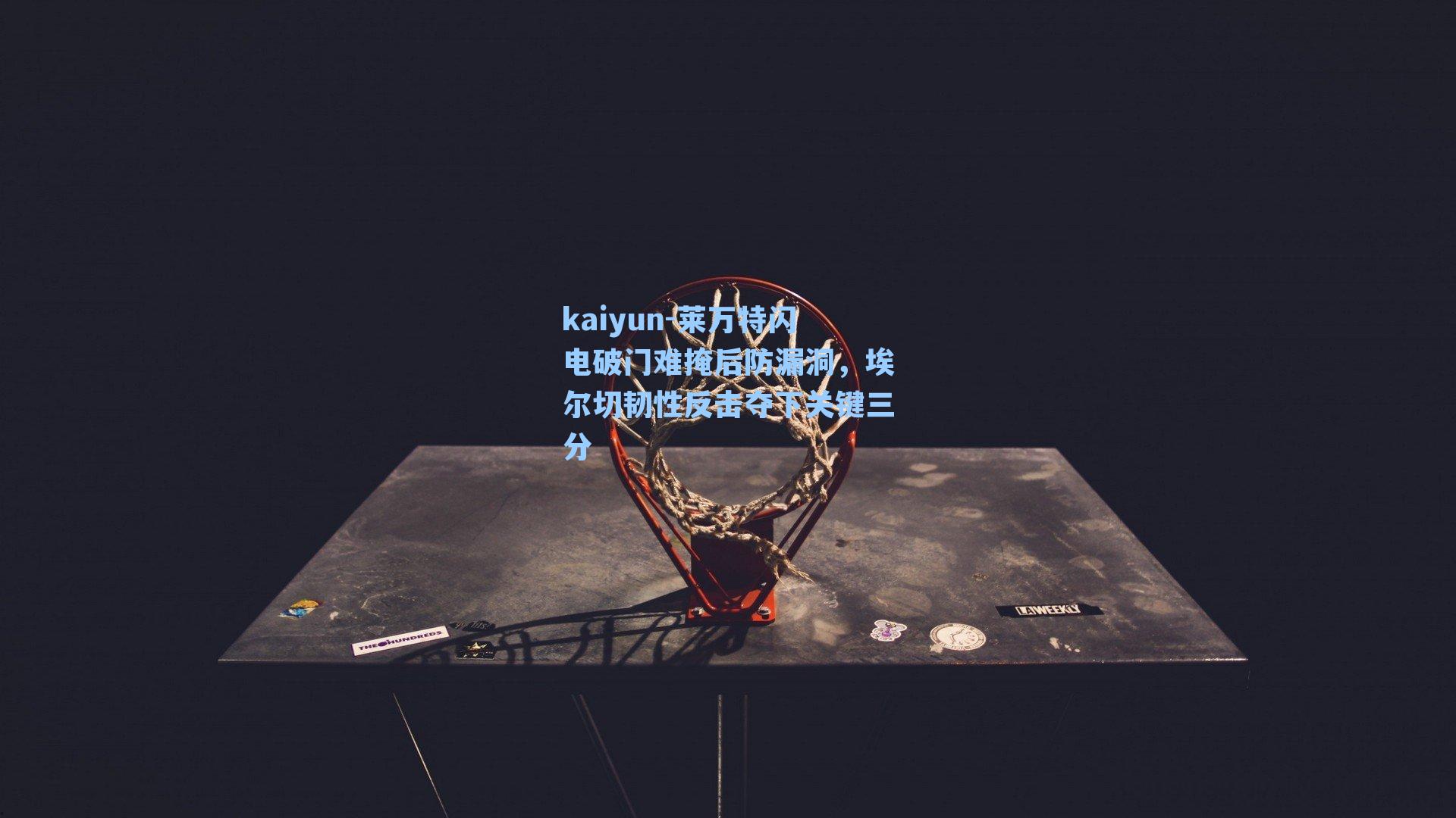 kaiyun-莱万特闪电破门难掩后防漏洞，埃尔切韧性反击夺下关键三分