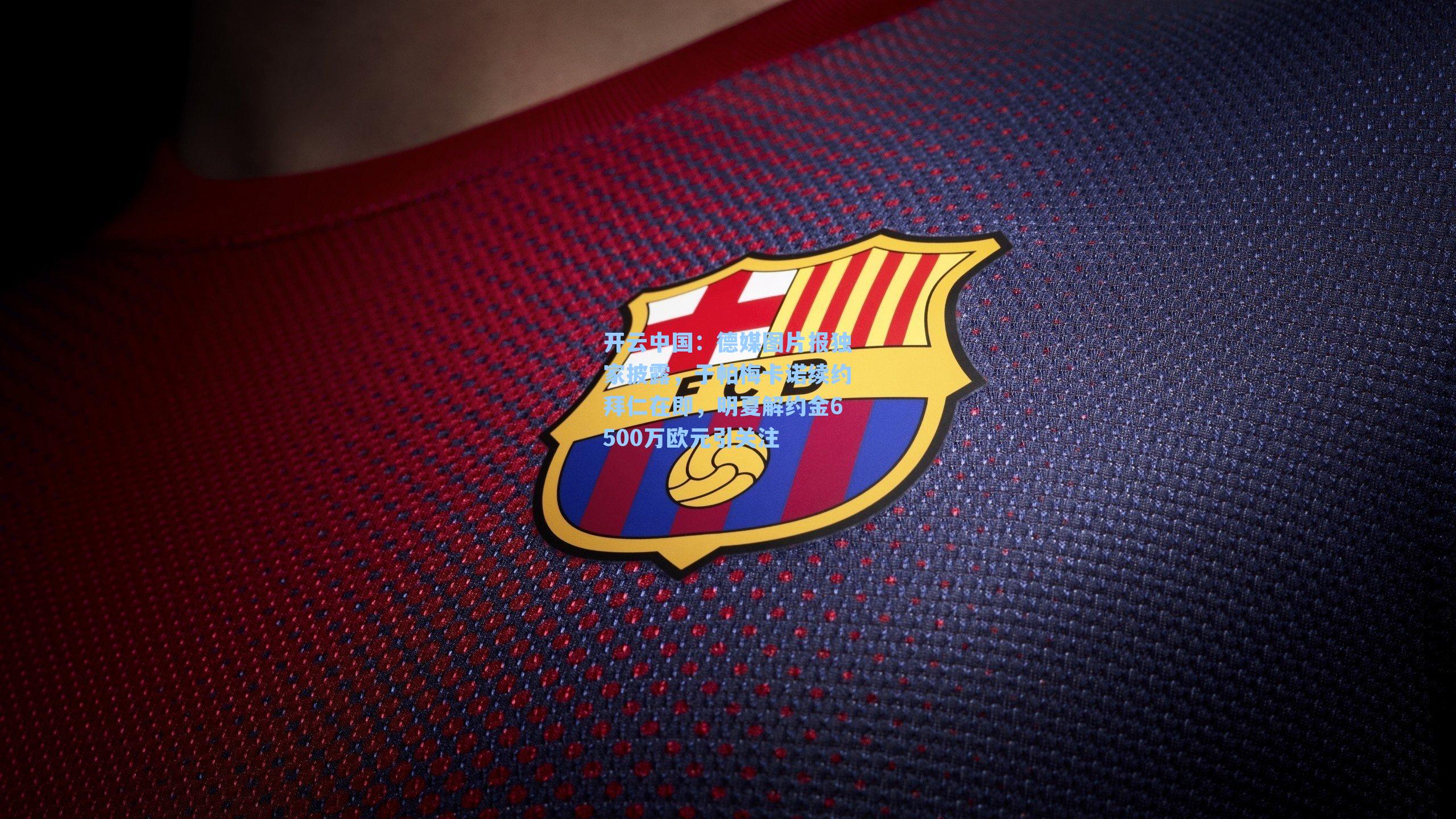 开云中国：德媒图片报独家披露，于帕梅卡诺续约拜仁在即，明夏解约金6500万欧元引关注