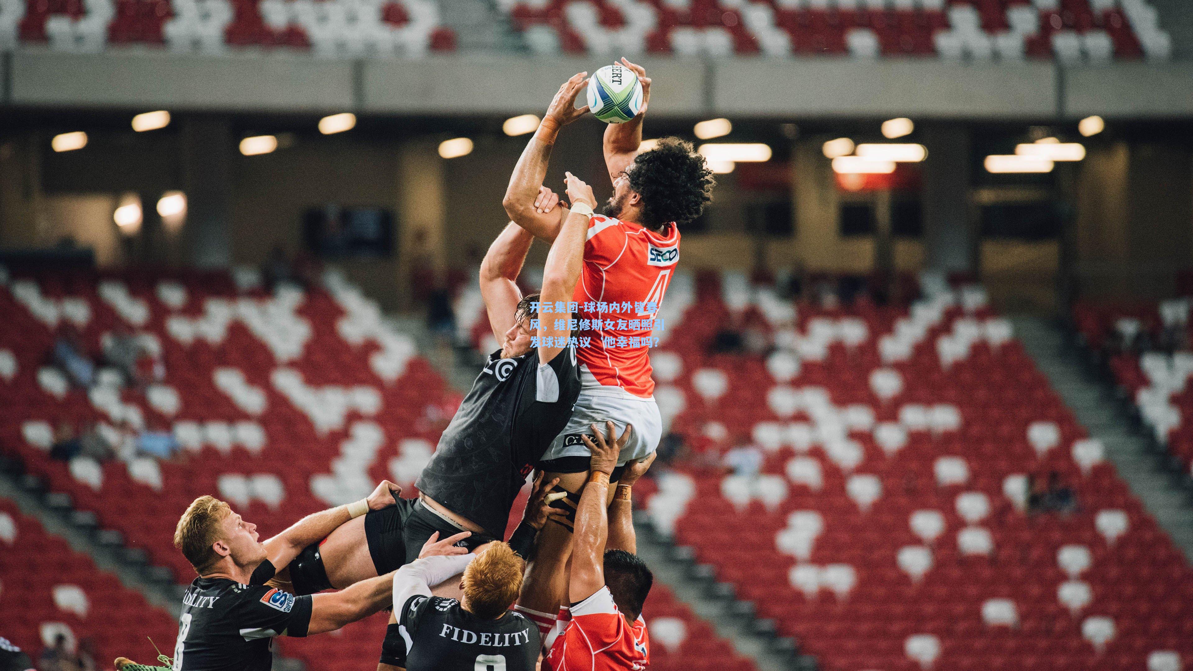 开云集团-球场内外皆春风，维尼修斯女友晒照引发球迷热议‘他幸福吗？