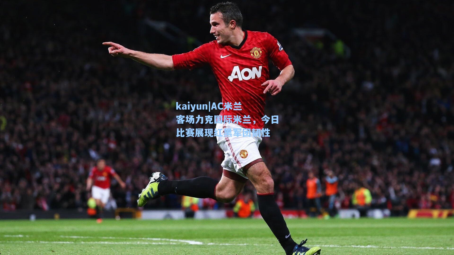 kaiyun|AC米兰客场力克国际米兰，今日比赛展现红黑军团韧性