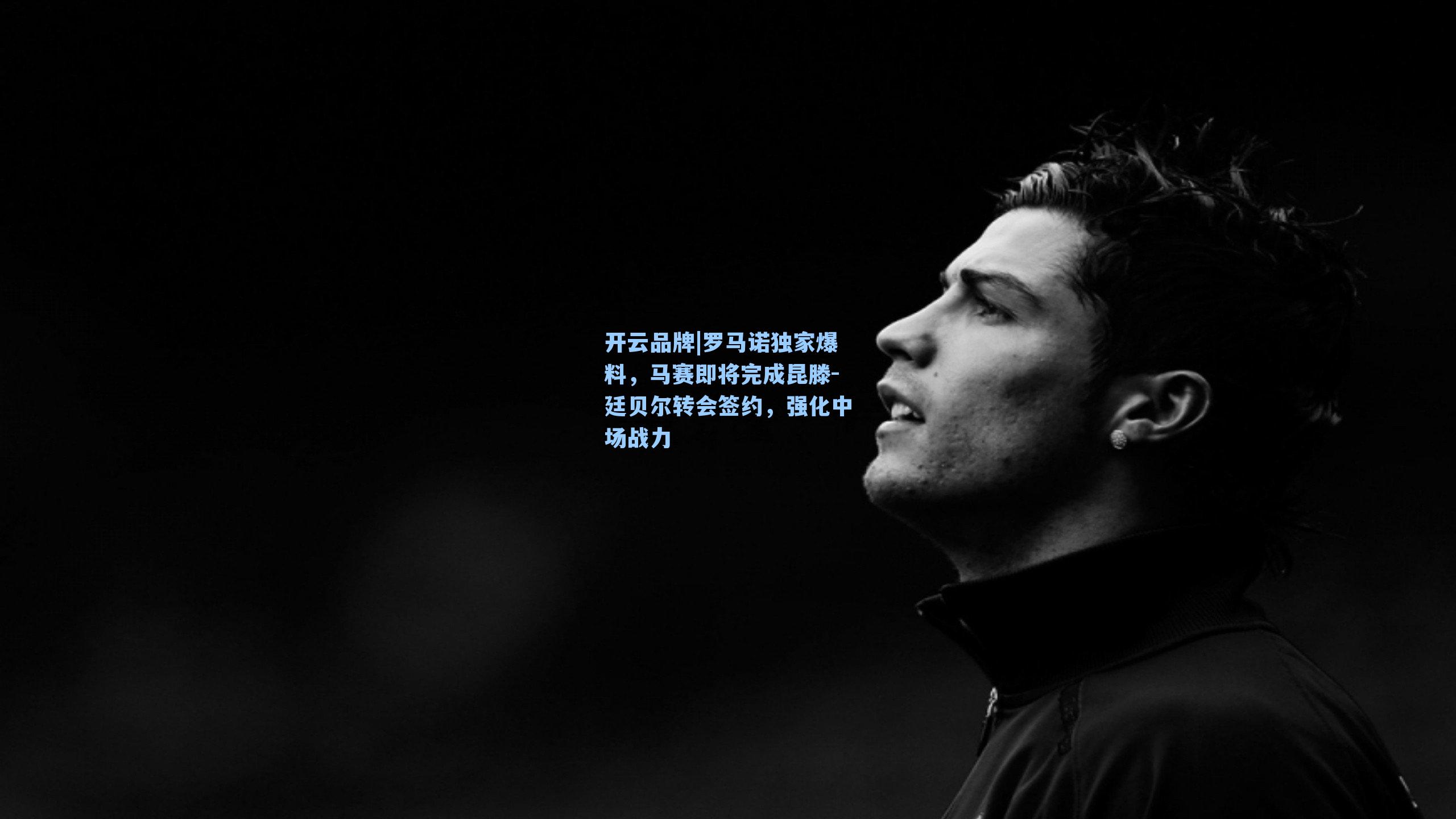 开云品牌|罗马诺独家爆料，马赛即将完成昆滕-廷贝尔转会签约，强化中场战力