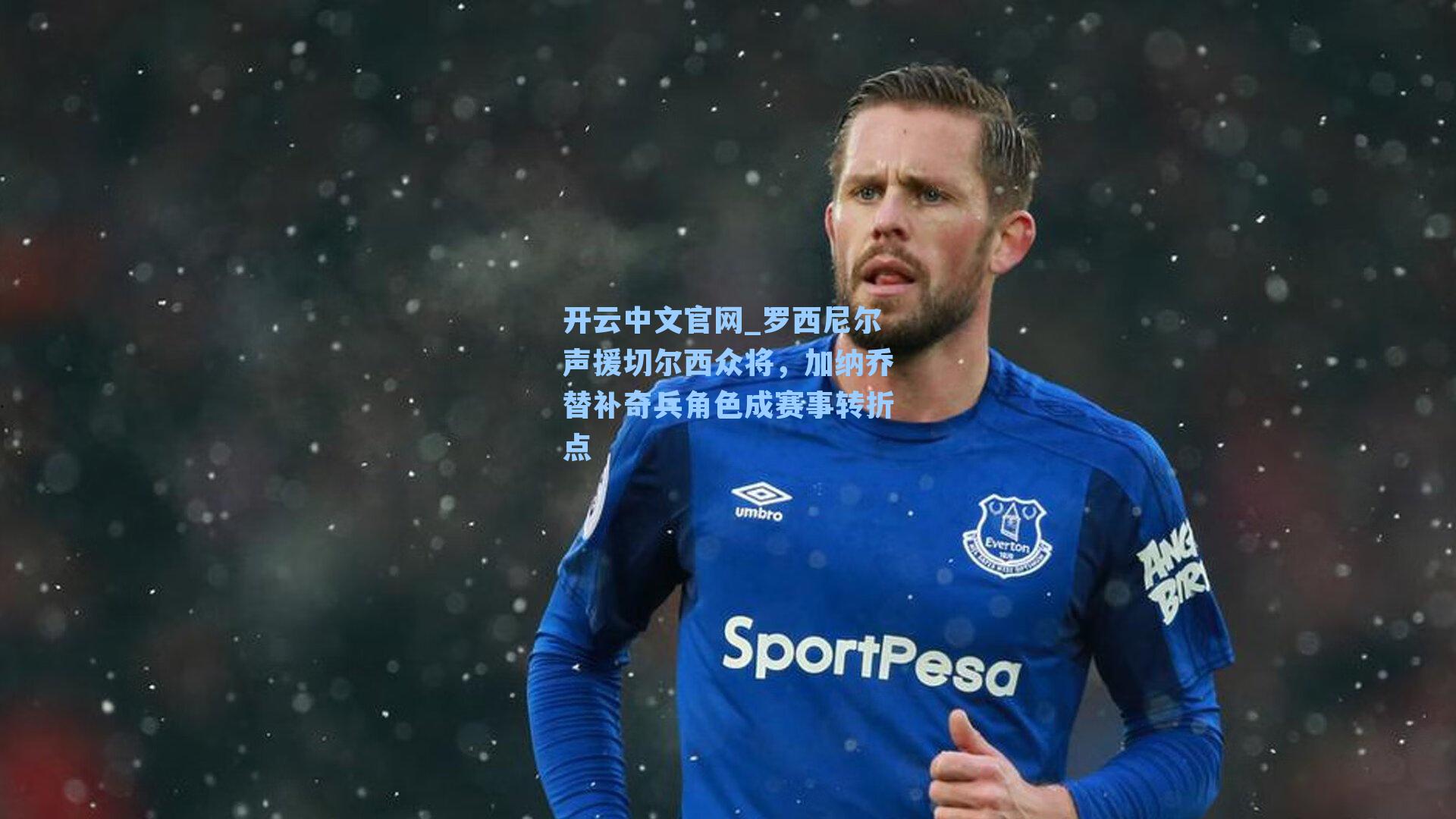 罗西尼尔声援切尔西众将，加纳乔替补奇兵角色成赛事转折点