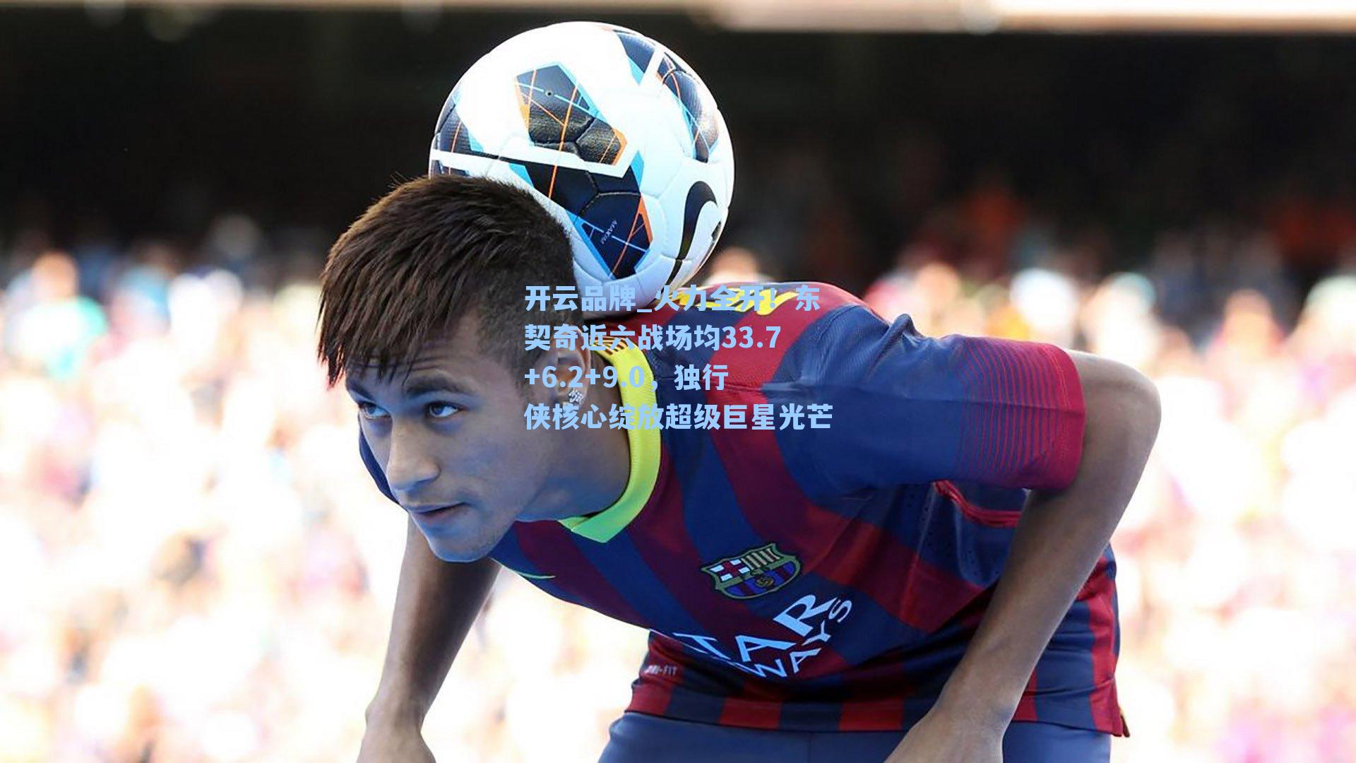 开云品牌_火力全开！东契奇近六战场均33.7+6.2+9.0，独行侠核心绽放超级巨星光芒