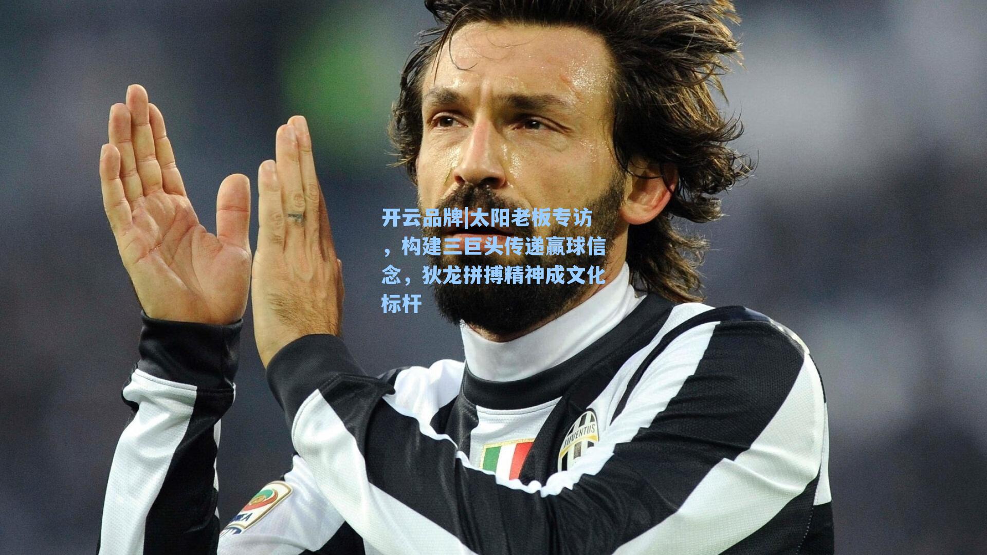 开云品牌|太阳老板专访，构建三巨头传递赢球信念，狄龙拼搏精神成文化标杆