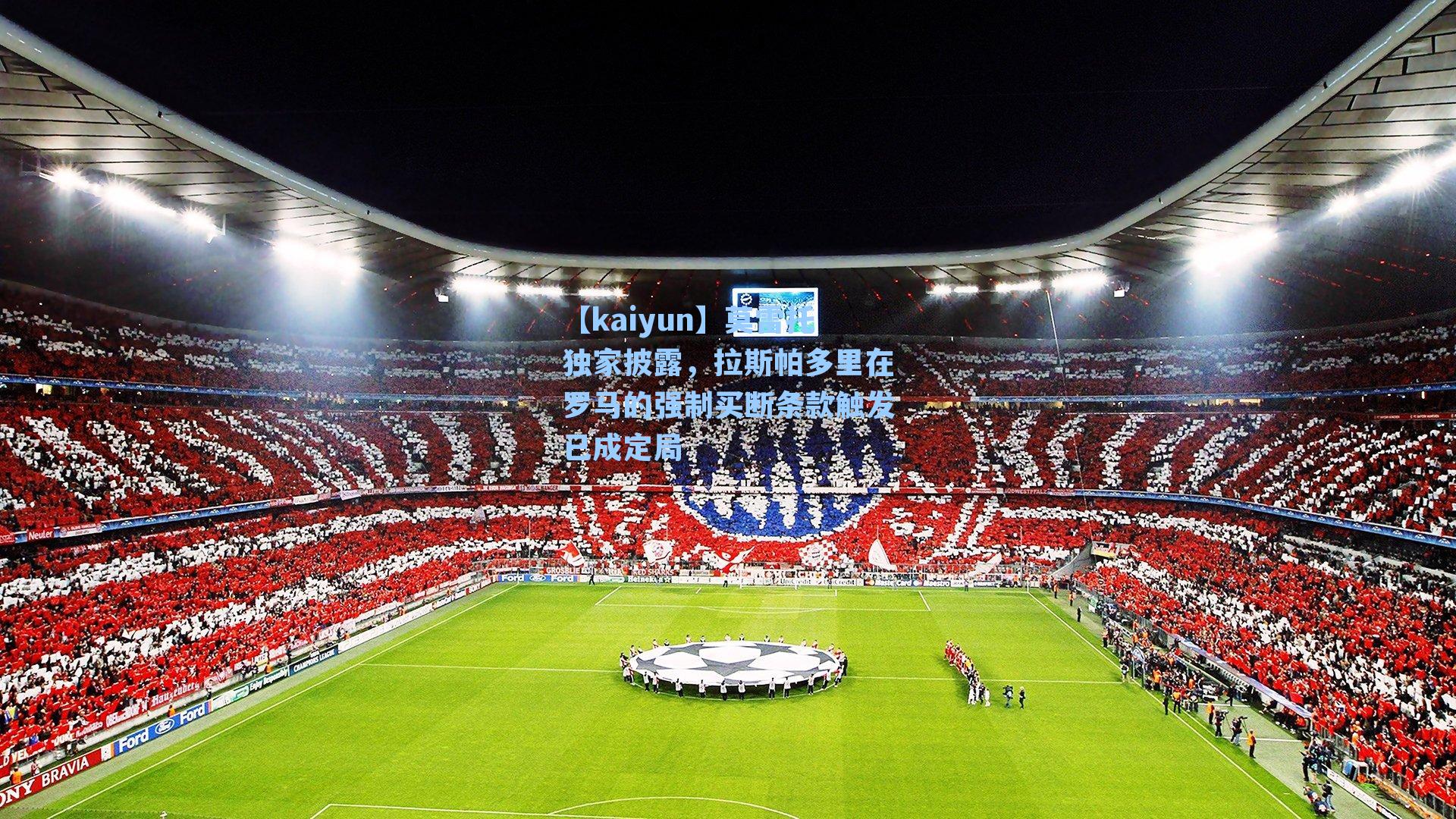 【kaiyun】莫雷托独家披露，拉斯帕多里在罗马的强制买断条款触发已成定局