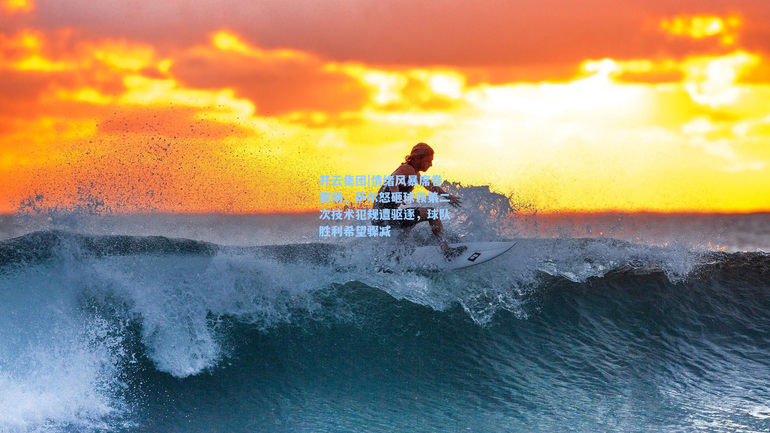 情绪风暴席卷赛场,萨尔怒砸球领第二次技术犯规遭驱逐,球队胜利希望骤减