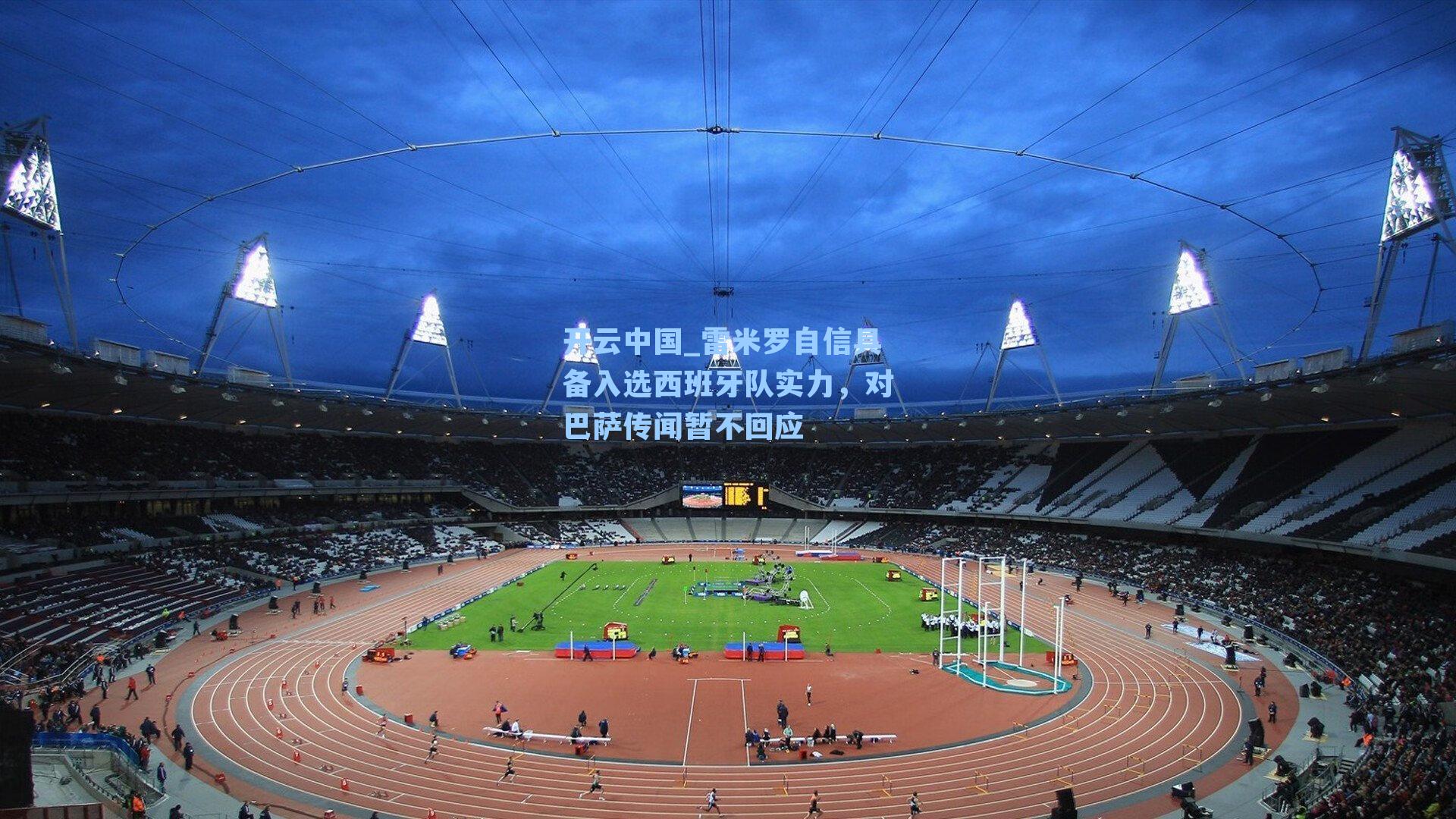 开云中国_雷米罗自信具备入选西班牙队实力，对巴萨传闻暂不回应