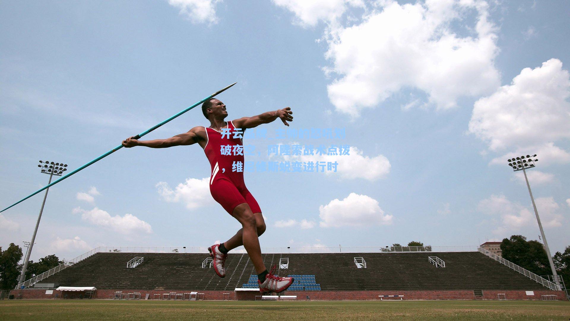 开云品牌_主帅的怒吼划破夜空，阿隆索战术点拨，维尼修斯蜕变进行时