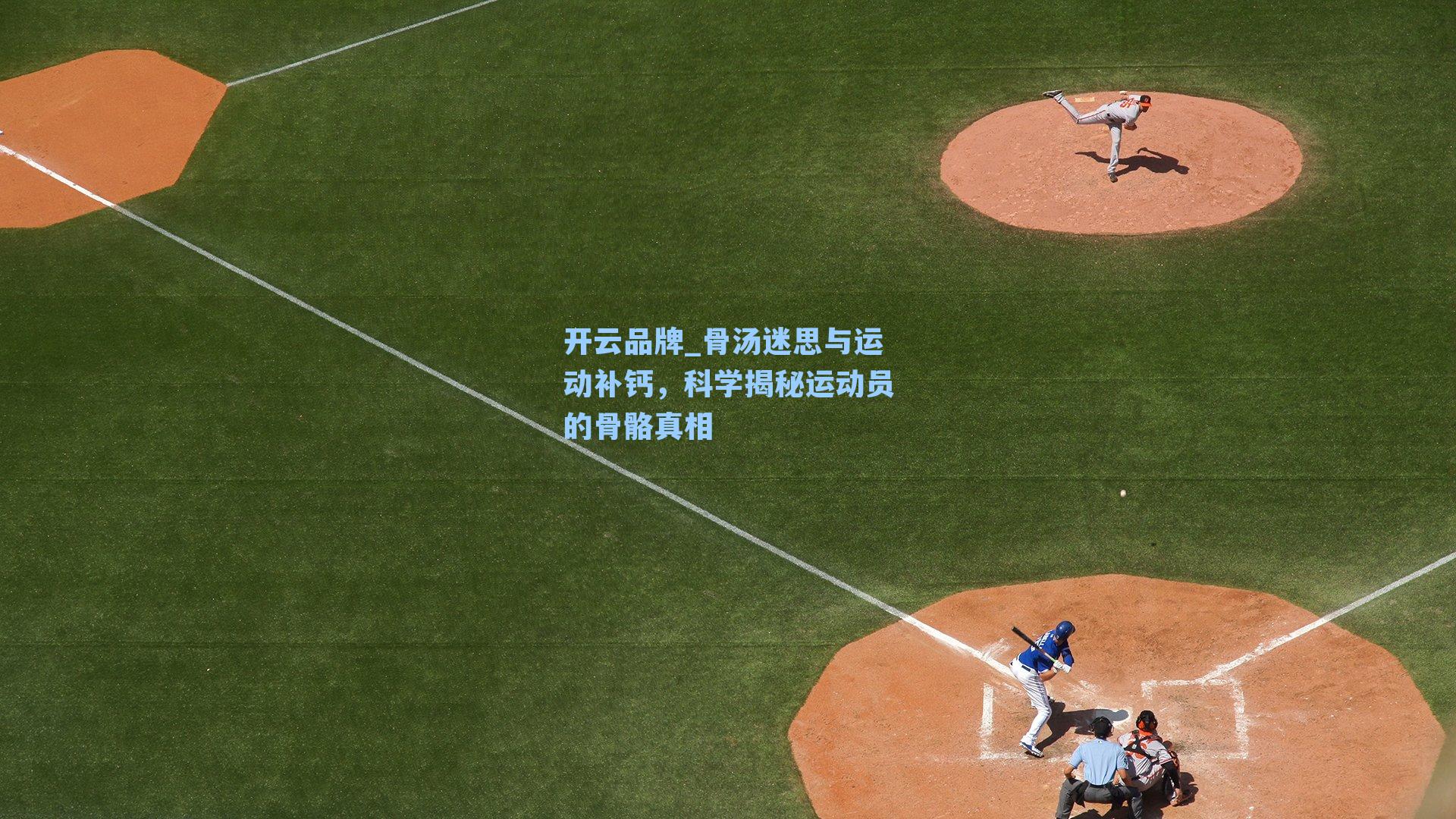 开云品牌_骨汤迷思与运动补钙，科学揭秘运动员的骨骼真相