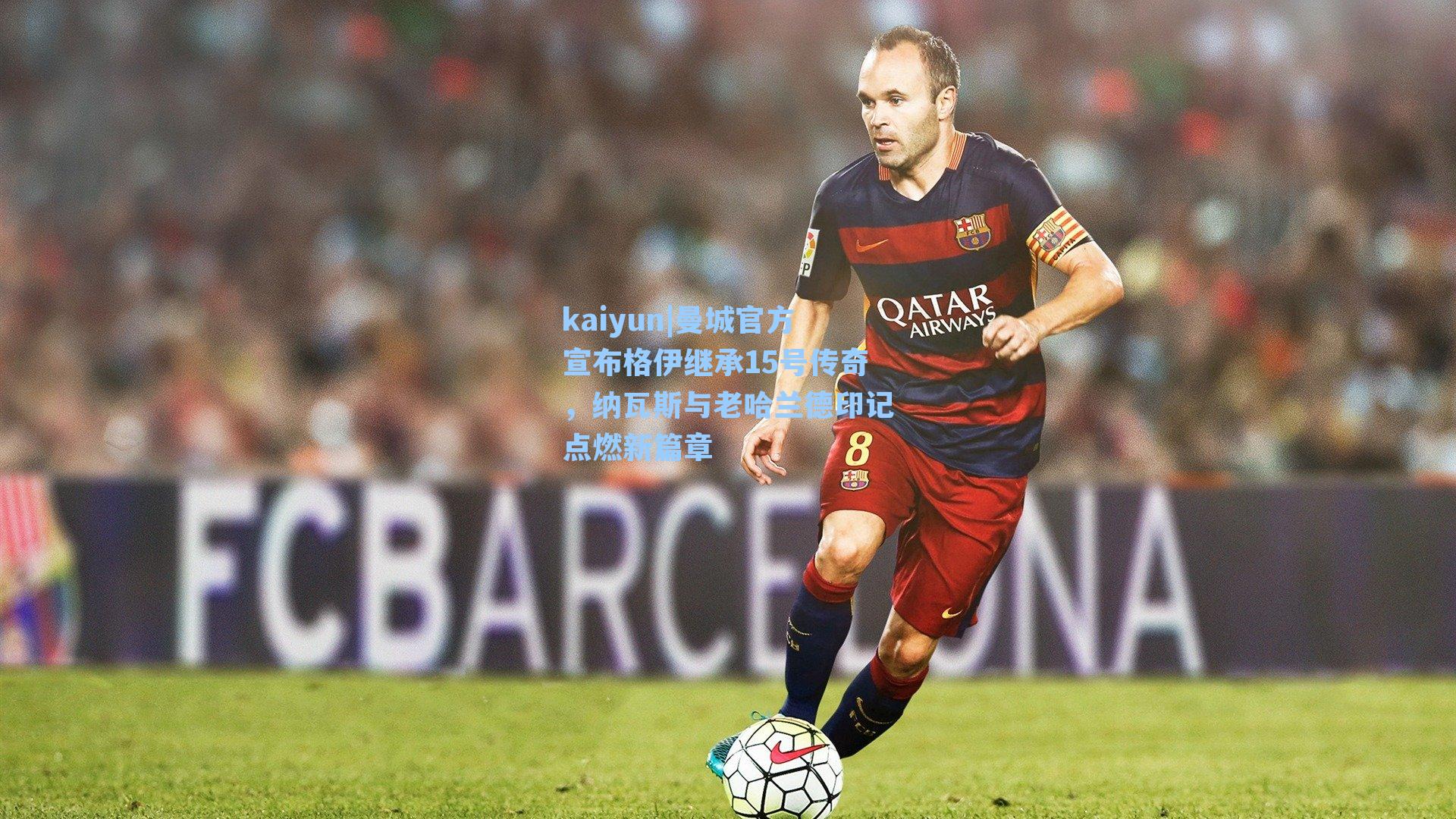 kaiyun|曼城官方宣布格伊继承15号传奇，纳瓦斯与老哈兰德印记点燃新篇章