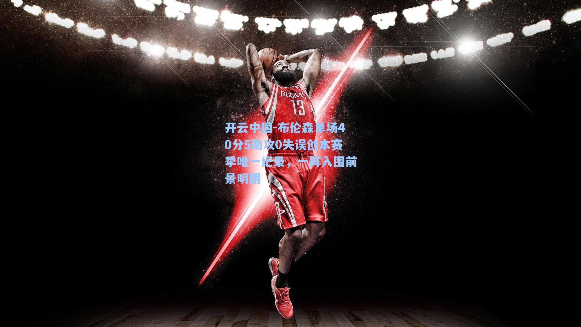 布伦森单场40分5助攻0失误创本赛季唯一纪录，一阵入围前景明朗